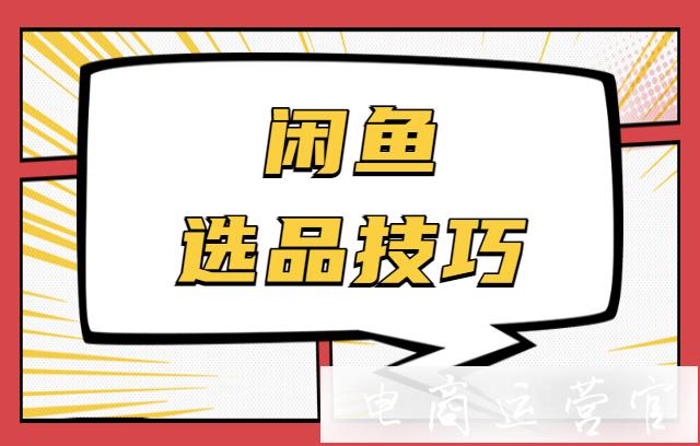 閑魚(yú)如何選品?閑魚(yú)選品的五個(gè)技巧！